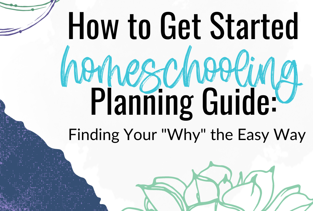 How to Get Started Homeschooling Planning Guide: Finding Your “Why” the Easy Way￼