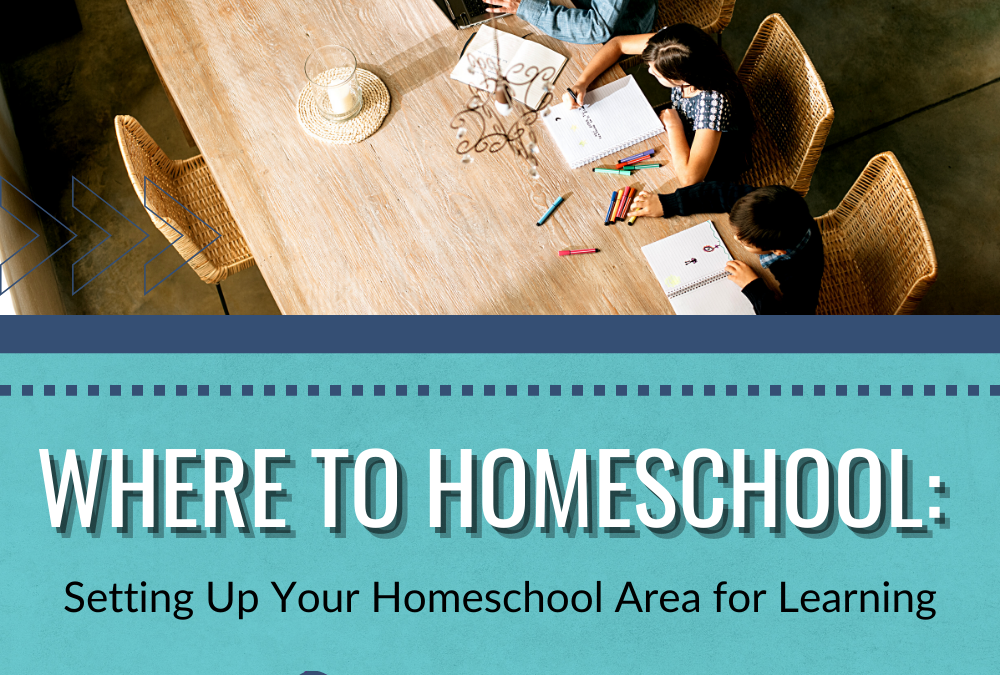 Where to Homeschool: Setting Up Your Homeschool Area for Learning