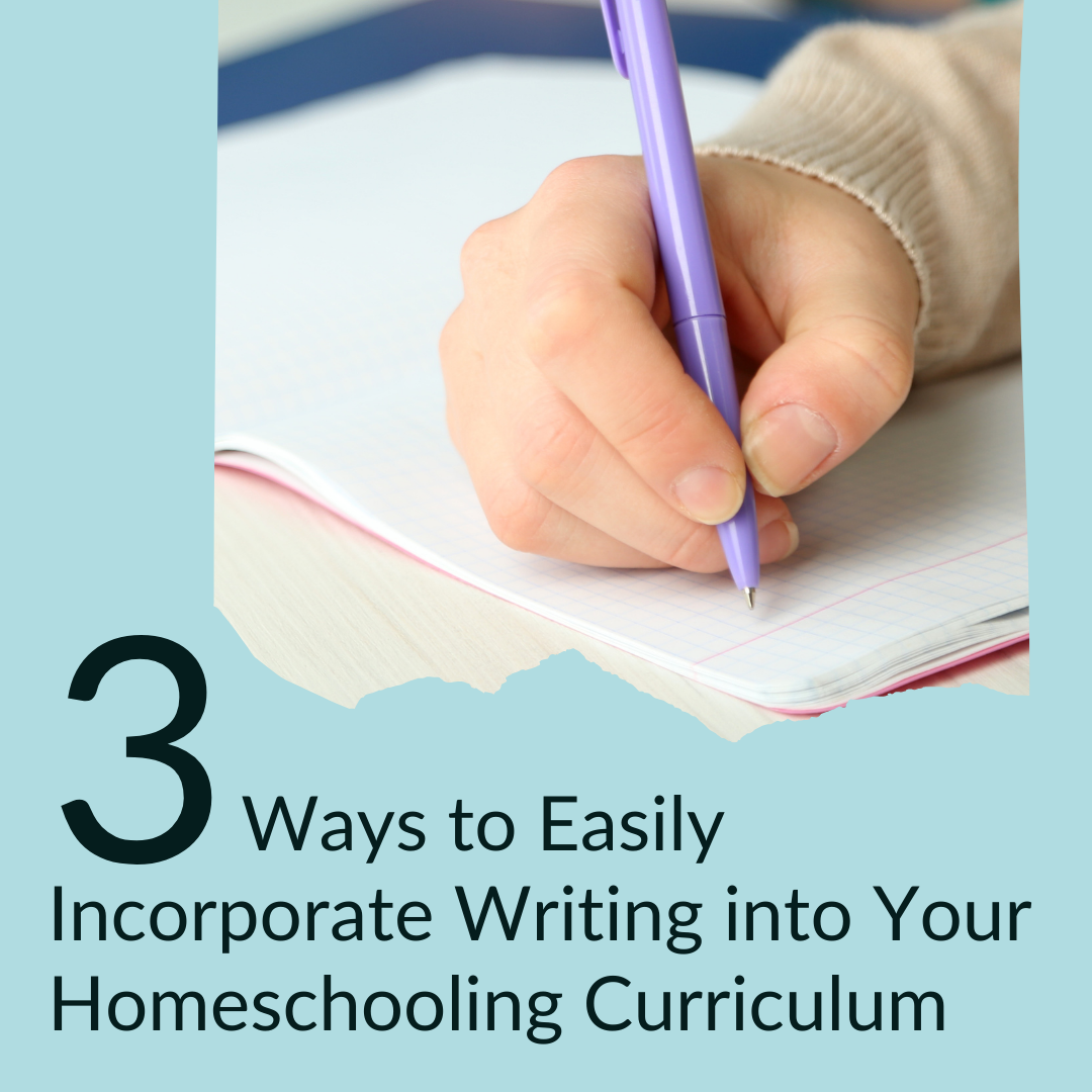3 Ways to Easily Incorporate Writing into Your Homeschooling Curriculum