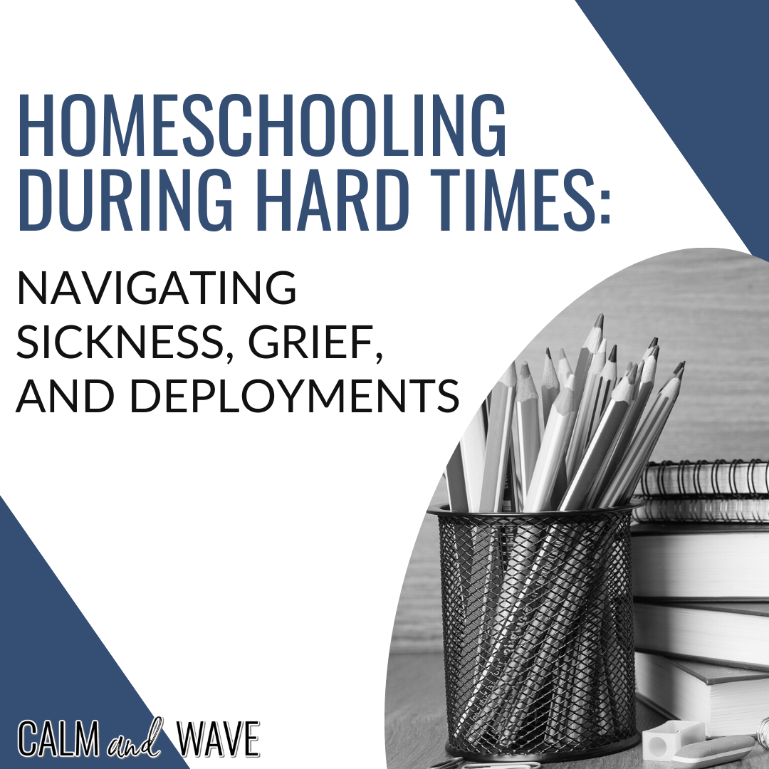 Homeschooling During Tough Times: Navigating Sickness, Grief, and Deployments